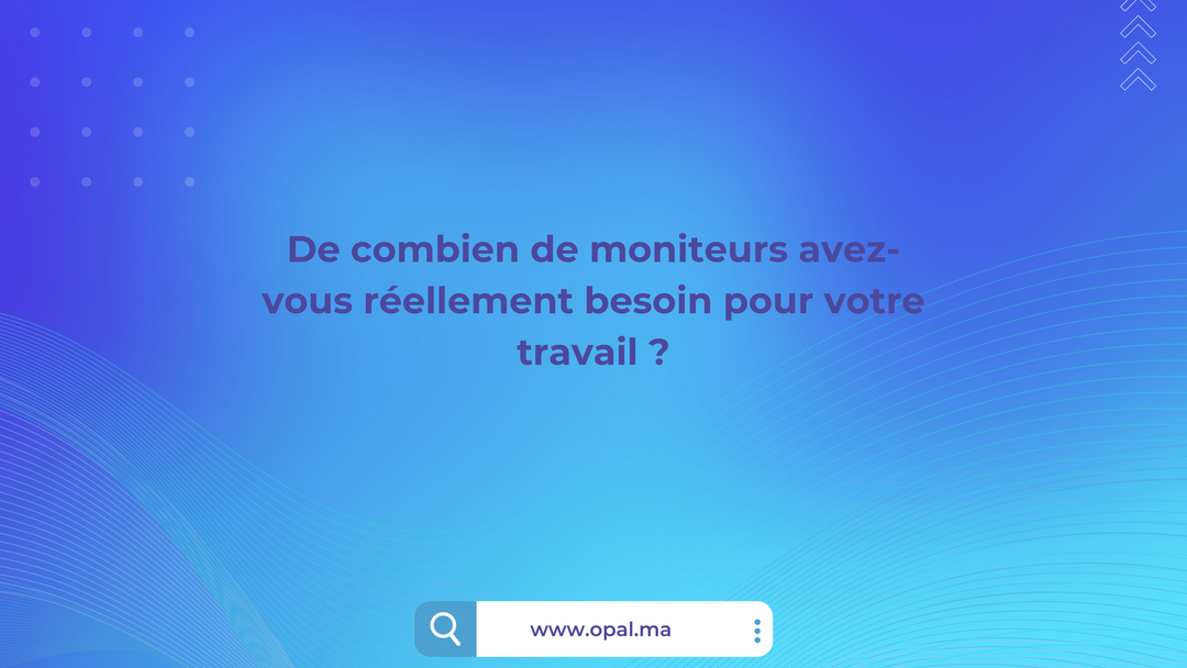 De combien de moniteurs avez-vous réellement besoin pour votre travail ?